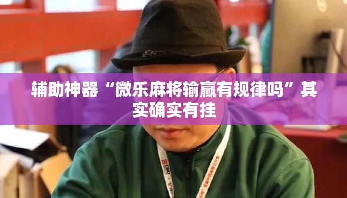辅助神器“微乐麻将输赢有规律吗”其实确实有挂