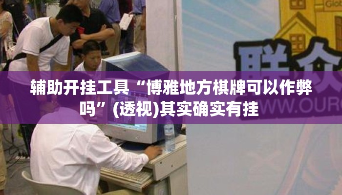 辅助开挂工具“博雅地方棋牌可以作弊吗”(透视)其实确实有挂 