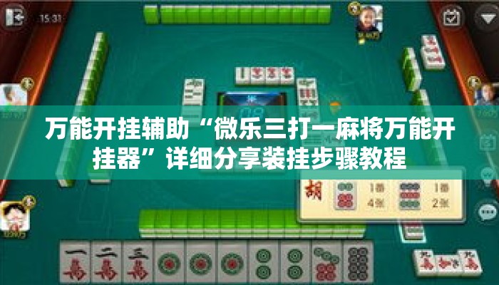万能开挂辅助“微乐三打一麻将万能开挂器”详细分享装挂步骤教程