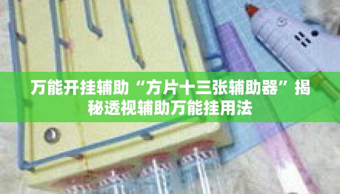 万能开挂辅助“方片十三张辅助器”揭秘透视辅助万能挂用法