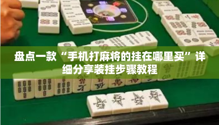 盘点一款“手机打麻将的挂在哪里买”详细分享装挂步骤教程