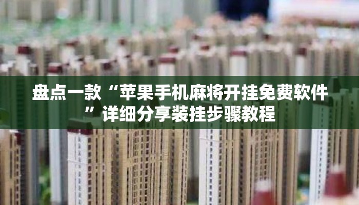 盘点一款“苹果手机麻将开挂免费软件”详细分享装挂步骤教程