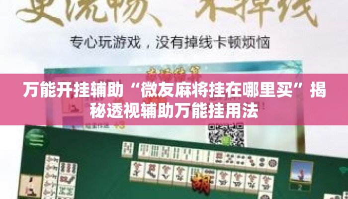 万能开挂辅助“微友麻将挂在哪里买”揭秘透视辅助万能挂用法
