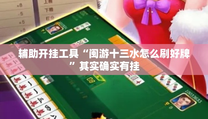 辅助开挂工具“闽游十三水怎么刷好牌	”其实确实有挂