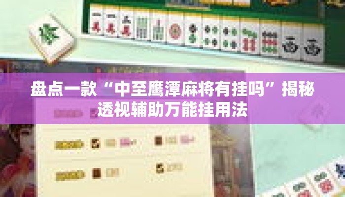 盘点一款“中至鹰潭麻将有挂吗”揭秘透视辅助万能挂用法