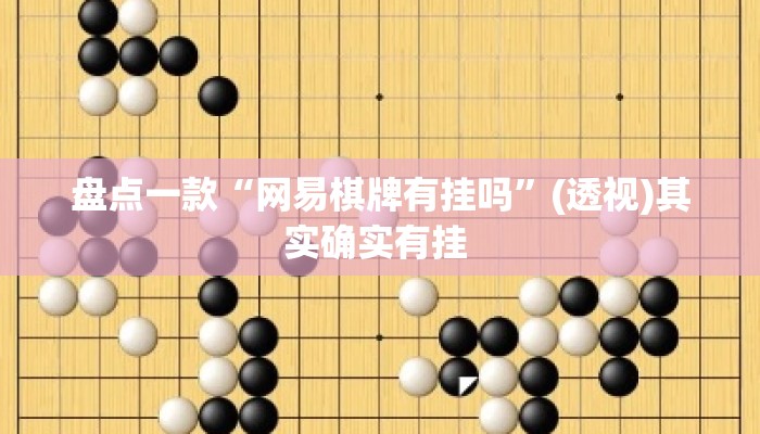盘点一款“网易棋牌有挂吗	”(透视)其实确实有挂 