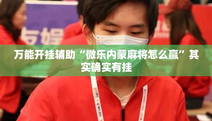 万能开挂辅助“微乐内蒙麻将怎么赢	”其实确实有挂