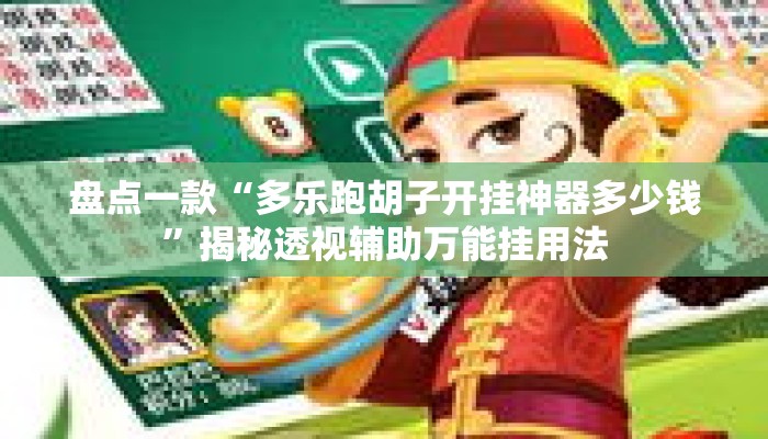 盘点一款“多乐跑胡子开挂神器多少钱”揭秘透视辅助万能挂用法
