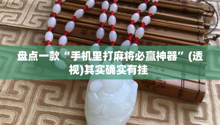 盘点一款“手机里打麻将必赢神器”(透视)其实确实有挂 