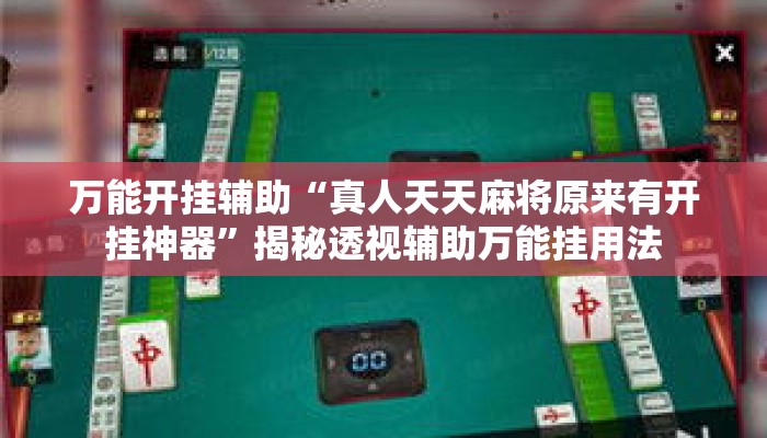 万能开挂辅助“真人天天麻将原来有开挂神器	”揭秘透视辅助万能挂用法