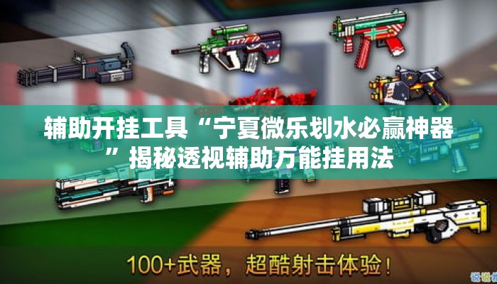 辅助开挂工具“宁夏微乐划水必赢神器	”揭秘透视辅助万能挂用法