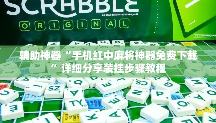 辅助神器“手机红中麻将神器免费下载”详细分享装挂步骤教程