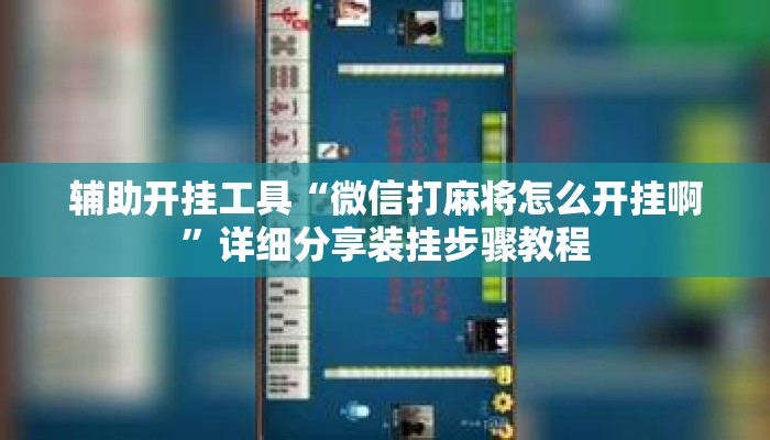 辅助开挂工具“微信打麻将怎么开挂啊”详细分享装挂步骤教程