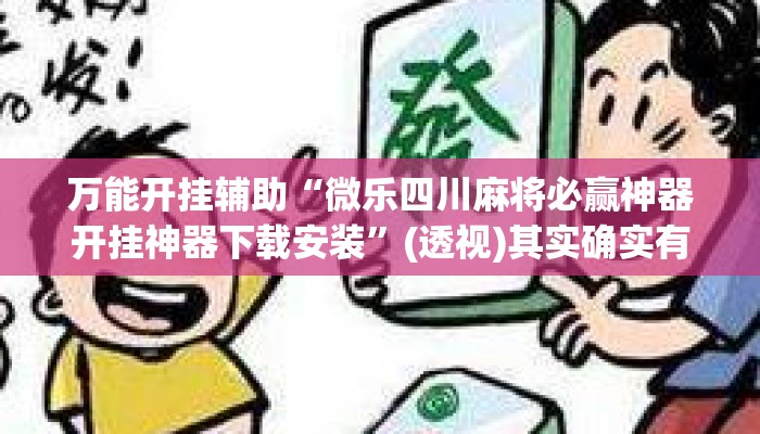 万能开挂辅助“微乐四川麻将必赢神器开挂神器下载安装”(透视)其实确实有挂 