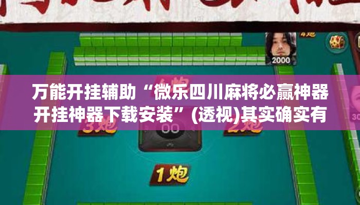 万能开挂辅助“微乐四川麻将必赢神器开挂神器下载安装	”(透视)其实确实有挂 