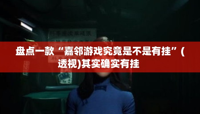 盘点一款“嘉邻游戏究竟是不是有挂	”(透视)其实确实有挂 