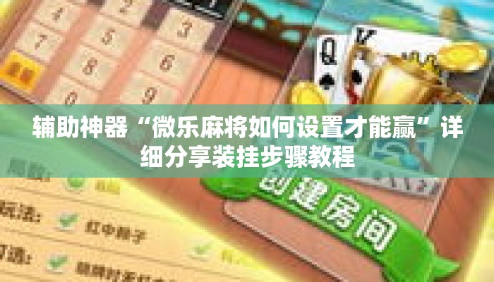 辅助神器“微乐麻将如何设置才能赢”详细分享装挂步骤教程
