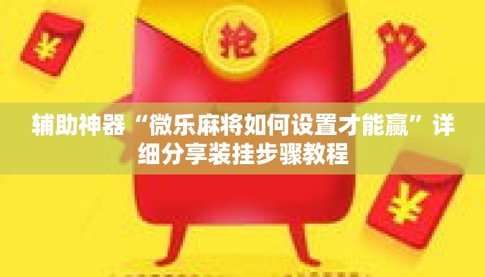 辅助神器“微乐麻将如何设置才能赢	”详细分享装挂步骤教程