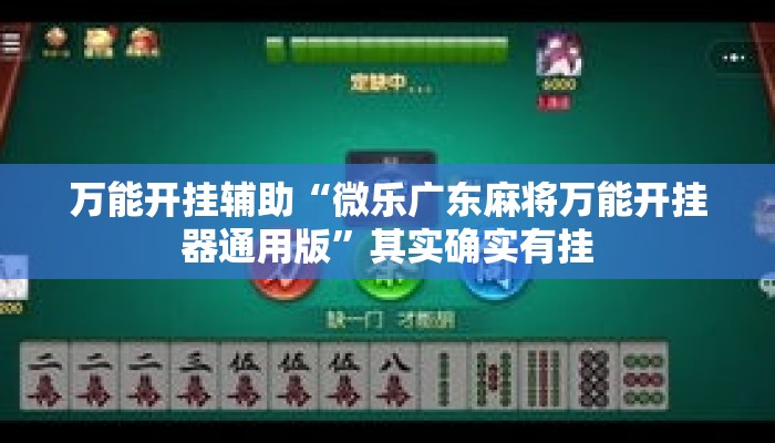 万能开挂辅助“微乐广东麻将万能开挂器通用版	”其实确实有挂