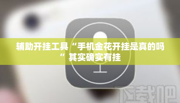 辅助开挂工具“手机金花开挂是真的吗”其实确实有挂