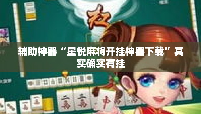 辅助神器“星悦麻将开挂神器下载”其实确实有挂