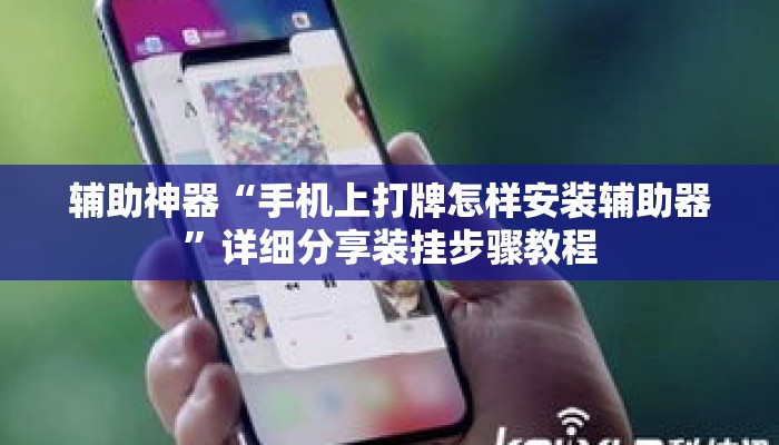 辅助神器“手机上打牌怎样安装辅助器”详细分享装挂步骤教程