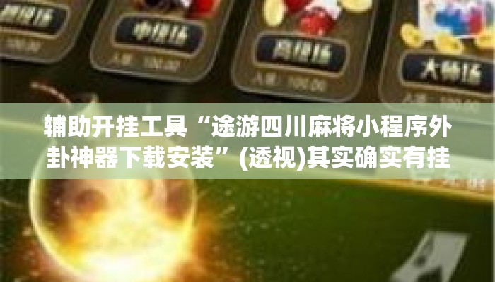 辅助开挂工具“途游四川麻将小程序外卦神器下载安装	”(透视)其实确实有挂 