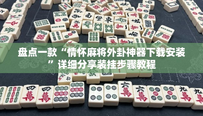盘点一款“情怀麻将外卦神器下载安装”详细分享装挂步骤教程