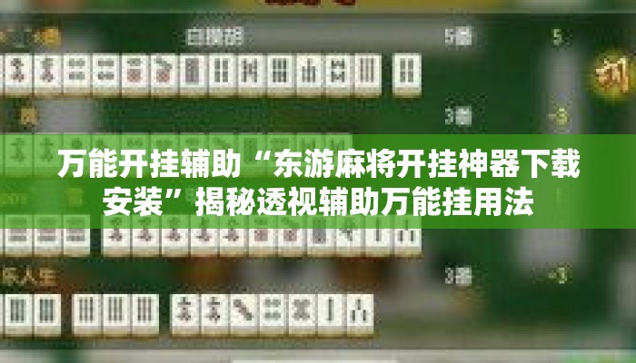 万能开挂辅助“东游麻将开挂神器下载安装”揭秘透视辅助万能挂用法
