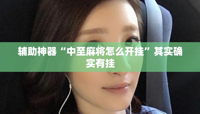 辅助神器“中至麻将怎么开挂”其实确实有挂