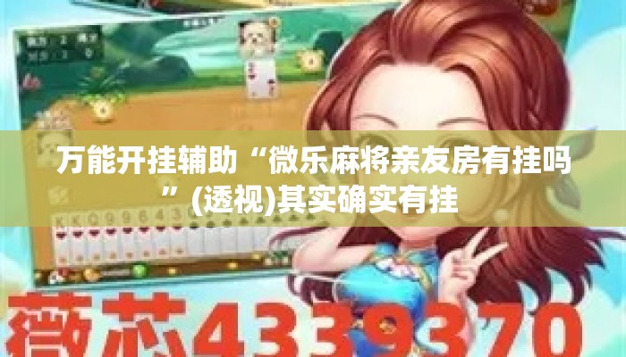 万能开挂辅助“微乐麻将亲友房有挂吗”(透视)其实确实有挂 