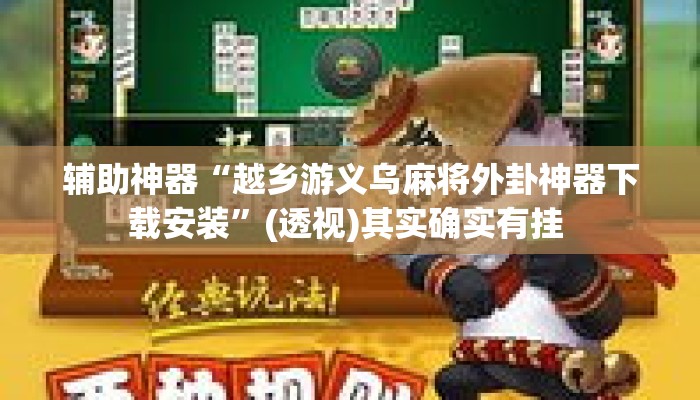 辅助神器“越乡游义乌麻将外卦神器下载安装	”(透视)其实确实有挂 