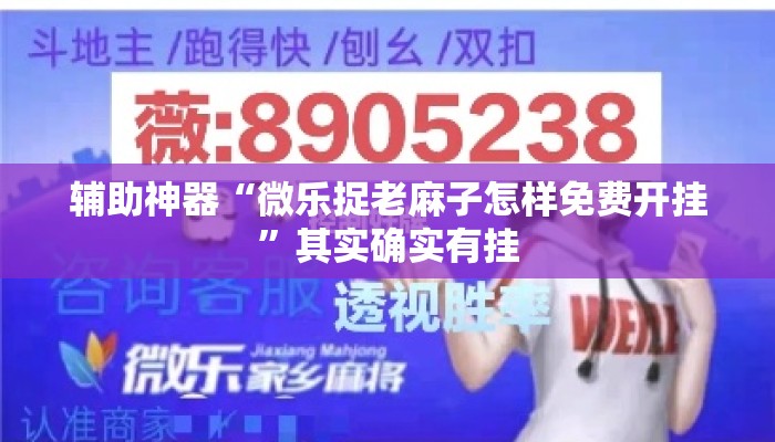 辅助神器“微乐捉老麻子怎样免费开挂”其实确实有挂