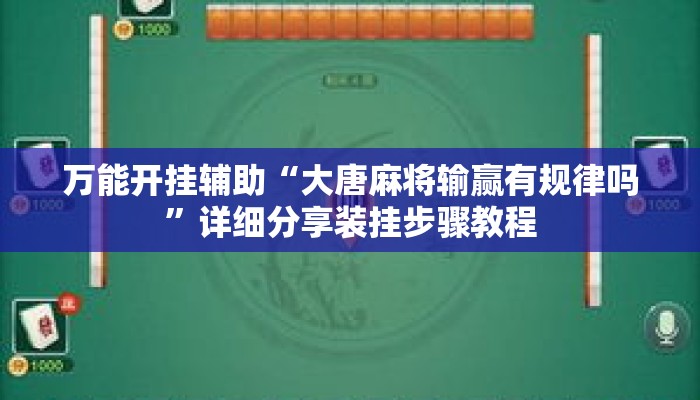 万能开挂辅助“大唐麻将输赢有规律吗”详细分享装挂步骤教程