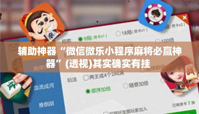 辅助神器“微信微乐小程序麻将必赢神器”(透视)其实确实有挂 