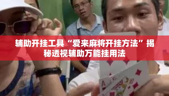 辅助开挂工具“爱来麻将开挂方法”揭秘透视辅助万能挂用法