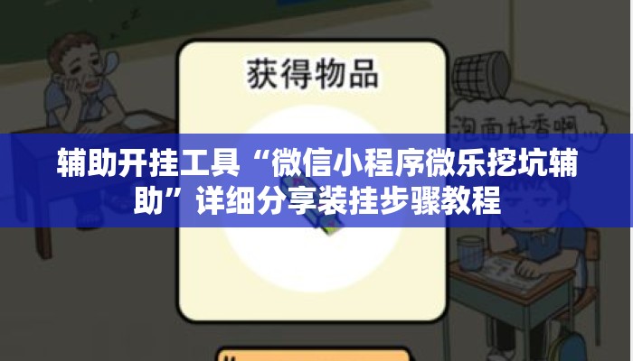 辅助开挂工具“微信小程序微乐挖坑辅助	”详细分享装挂步骤教程