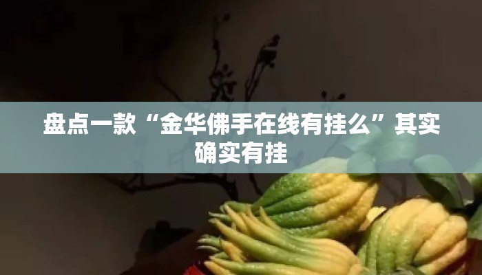 盘点一款“金华佛手在线有挂么	”其实确实有挂