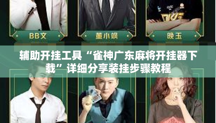 辅助开挂工具“雀神广东麻将开挂器下载”详细分享装挂步骤教程