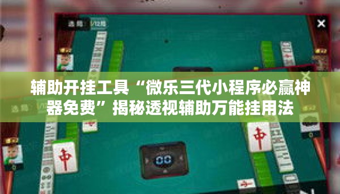 辅助开挂工具“微乐三代小程序必赢神器免费”揭秘透视辅助万能挂用法