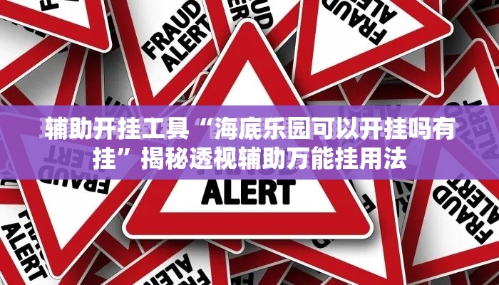 辅助开挂工具“海底乐园可以开挂吗有挂”揭秘透视辅助万能挂用法