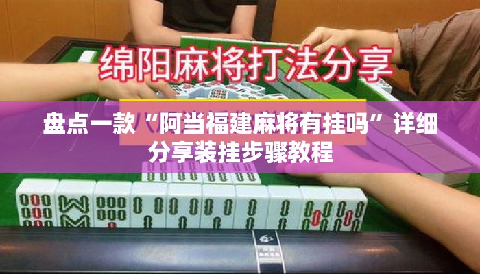 盘点一款“阿当福建麻将有挂吗	”详细分享装挂步骤教程