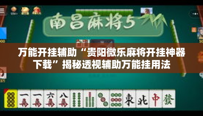 万能开挂辅助“贵阳微乐麻将开挂神器下载”揭秘透视辅助万能挂用法