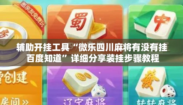 辅助开挂工具“微乐四川麻将有没有挂 百度知道	”详细分享装挂步骤教程