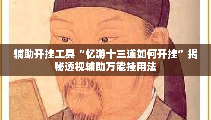 辅助开挂工具“忆游十三道如何开挂”揭秘透视辅助万能挂用法