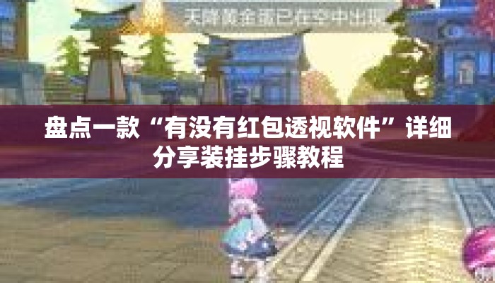 盘点一款“有没有红包透视软件	”详细分享装挂步骤教程