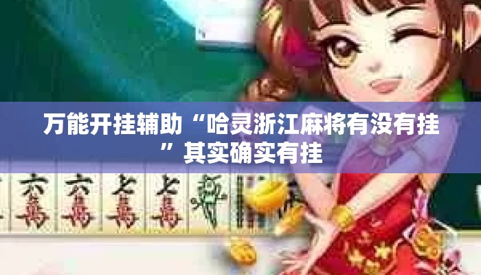 万能开挂辅助“哈灵浙江麻将有没有挂”其实确实有挂