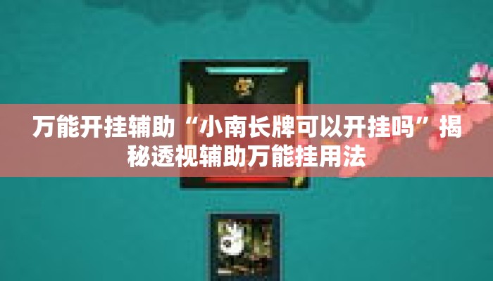 万能开挂辅助“小南长牌可以开挂吗”揭秘透视辅助万能挂用法