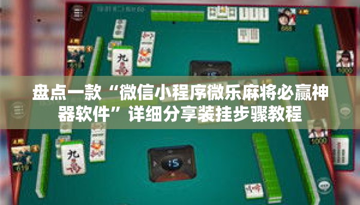 盘点一款“微信小程序微乐麻将必赢神器软件”详细分享装挂步骤教程