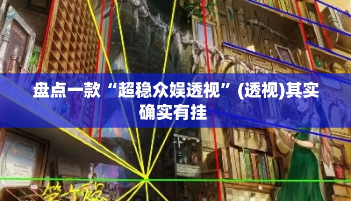 盘点一款“超稳众娱透视	”(透视)其实确实有挂 